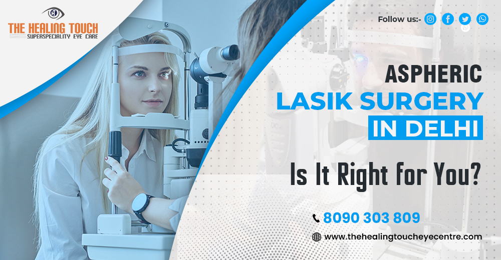 Aspheric LASIK Surgery in Delhi: Is It Right for You?