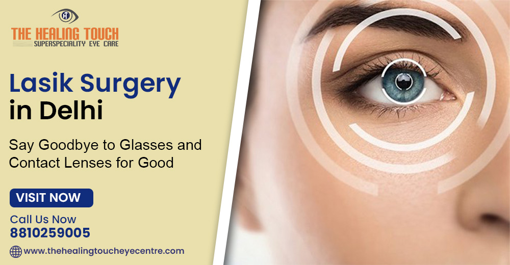 LASIK Surgery in Delhi: Say Goodbye to Glasses and Contact Lenses for Good