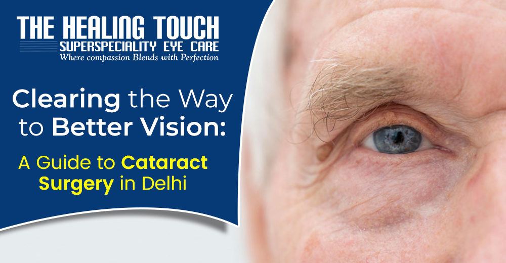 Clearing the Way to Better Vision: A Guide to Cataract Surgery in Delhi