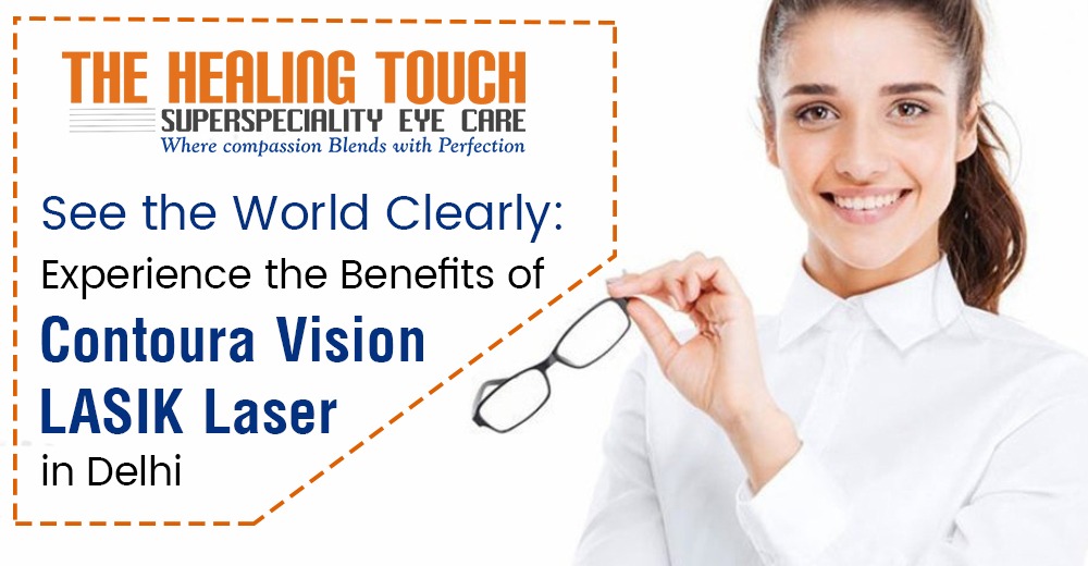 See the World Clearly: Experience the Benefits of Contoura Vision LASIK Laser in Delhi