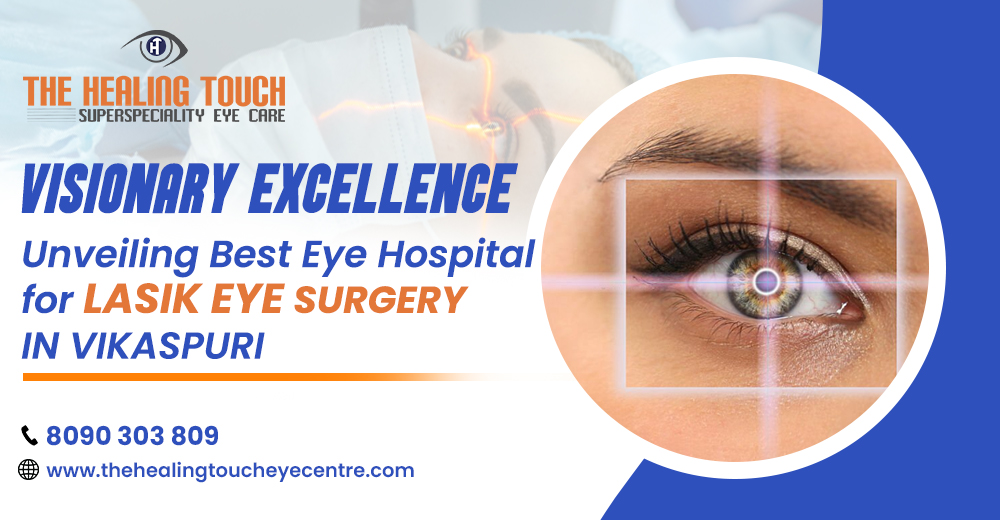 Visionary Excellence: Unveiling Best Eye Hospital for Lasik Eye Surgery in Vikaspuri
