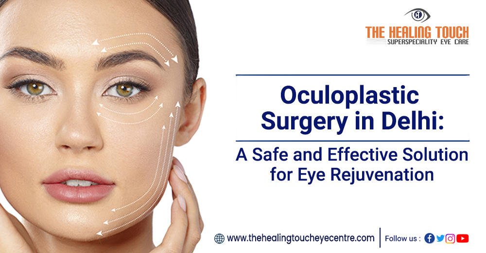 Oculoplastic Surgery in Delhi: A Safe and Effective Solution for Eye Rejuvenation
