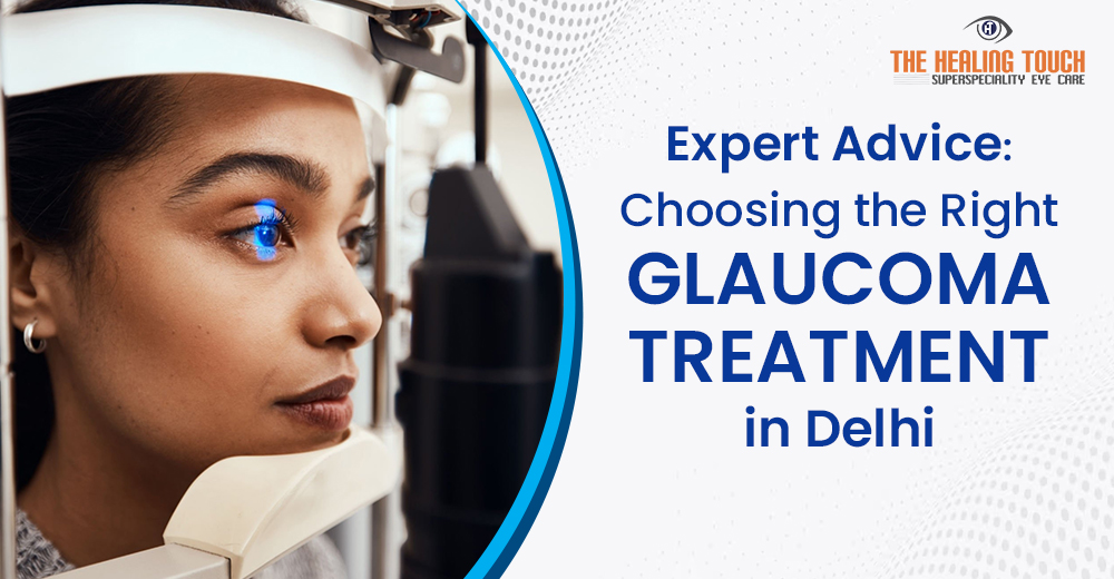 Expert Advice: Choosing the Right Glaucoma Treatment in Delhi